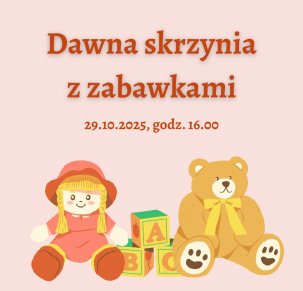 Skrzynia pełna zabawek, czyli o zabawach z dawnych lat