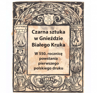 Czarna sztuka w Gnieździe Białego Kruka. W 550 rocznicę powstania pierwszego polskiego druku.