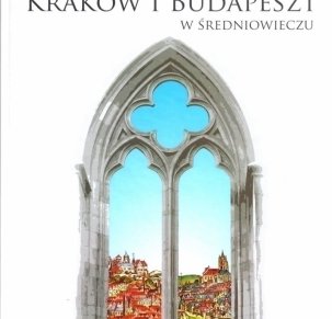 Na wspólnej drodze. Kraków i Budapeszt w średniowieczu.